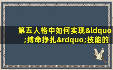 第五人格中如何实现“搏命挣扎”技能的有效运用