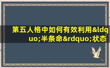 第五人格中如何有效利用“半条命”状态配合队友