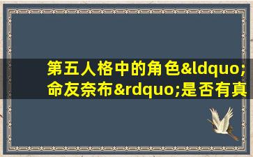 第五人格中的角色“命友奈布”是否有真人扮演者