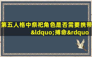 第五人格中祭祀角色是否需要携带“搏命”技能