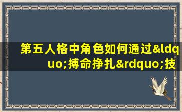 第五人格中角色如何通过“搏命挣扎”技能逃脱追捕