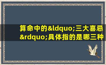 算命中的“三大喜忌”具体指的是哪三种命格