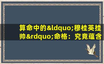 算命中的“穆桂英挂帅”命格：究竟蕴含何种玄机