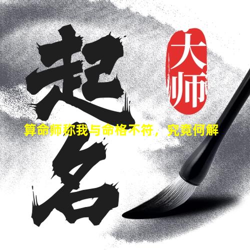 算命师称我与命格不符，究竟何解