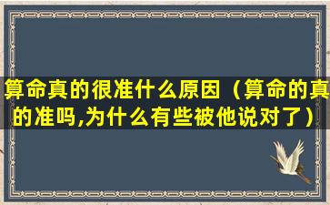 算命真的很准什么原因（算命的真的准吗,为什么有些被他说对了）