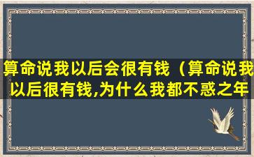 算命说我以后会很有钱（算命说我以后很有钱,为什么我都不惑之年还穷）