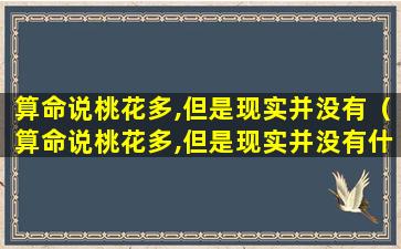 算命说桃花多,但是现实并没有（算命说桃花多,但是现实并没有什么意思）