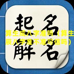 算生成八字准吗（算生辰八字准不准可信吗）