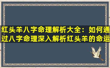 红头羊八字命理解析大全：如何通过八字命理深入解析红头羊的命运特征