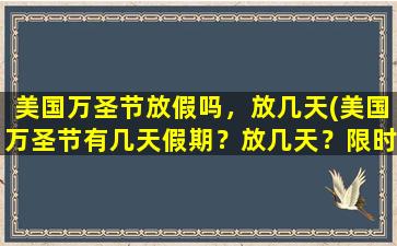 美国万圣节放假吗，放几天(美国万圣节有几天假期？放几天？限时优惠大放送！)