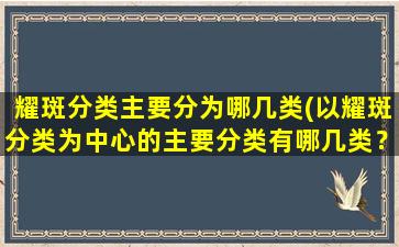 耀斑分类主要分为哪几类(以耀斑分类为中心的主要分类有哪几类？快速了解！)