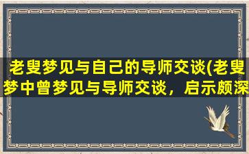 老叟梦见与自己的导师交谈(老叟梦中曾梦见与导师交谈，启示颇深！)