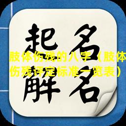 肢体伤残的八字（肢体伤残评定标准一览表）