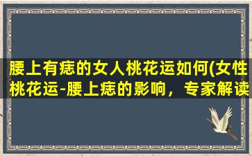 腰上有痣的女人桃花运如何(女性桃花运-腰上痣的影响，专家解读)