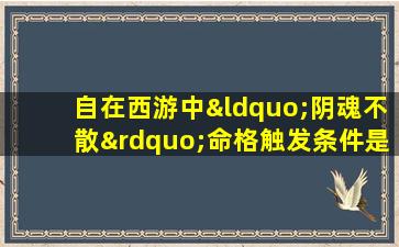 自在西游中“阴魂不散”命格触发条件是什么