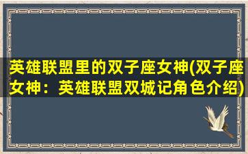 英雄联盟里的双子座女神(双子座女神：英雄联盟双城记角色介绍)