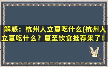 解惑：杭州人立夏吃什么(杭州人立夏吃什么？夏至饮食推荐来了！)