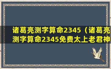 诸葛亮测字算命2345（诸葛亮测字算命2345免费太上老君神签）