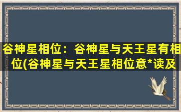 谷神星相位：谷神星与天王星有相位(谷神星与天王星相位意*读及对人类的影响)