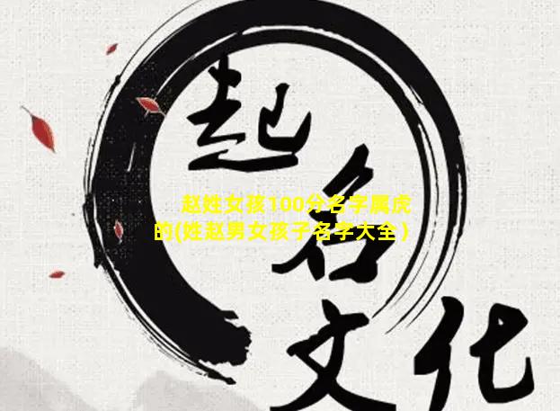 赵姓女孩100分名字属虎的(姓赵男女孩子名字大全）