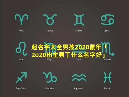 起名字大全男孩2020鼠年「2o20出生男丁什么名字好」