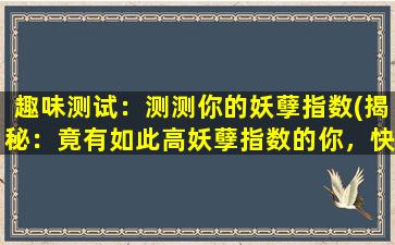 趣味测试：测测你的妖孽指数(揭秘：竟有如此高妖孽指数的你，快来看看吧！)