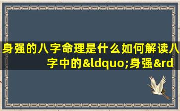 身强的八字命理是什么如何解读八字中的“身强”特征