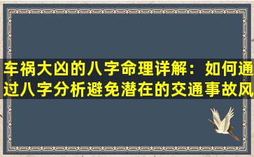 车祸大凶的八字命理详解：如何通过八字分析避免潜在的交通事故风险