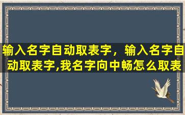 输入名字自动取表字，输入名字自动取表字,我名字向中畅怎么取表字.