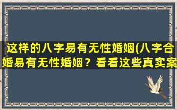 这样的八字易有无性婚姻(八字合婚易有无性婚姻？看看这些真实案例)