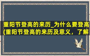 重阳节登高的来历_为什么要登高(重阳节登高的来历及意义，了解中国古代传统文化，增进人与自然的和谐)