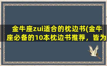 金牛座zui适合的枕边书(金牛座必备的10本枕边书推荐，皆为收藏级好书！)