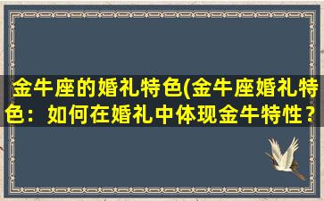 金牛座的婚礼特色(金牛座婚礼特色：如何在婚礼中体现金牛特性？)