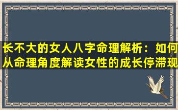 长不大的女人八字命理解析：如何从命理角度解读女性的成长停滞现象