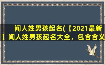 闻人姓男孩起名(【2021最新】闻人姓男孩起名大全，包含含义、音韵、五行、文化背景等详细解读)