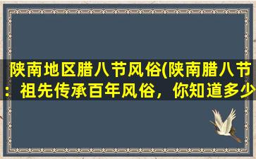 陕南地区腊八节风俗(陕南腊八节：祖先传承百年风俗，你知道多少？)