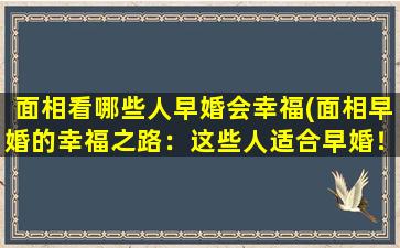 面相看哪些人早婚会幸福(面相早婚的幸福之路：这些人适合早婚！)