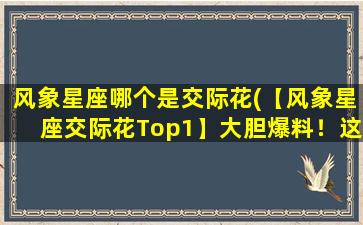 风象星座哪个是交际花(【风象星座交际花Top1】大胆爆料！这些星座跟谁都玩得来！)