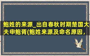 鲍姓的来源_出自春秋时期楚国大夫申鲍胥(鲍姓来源及命名原因，以春秋时期申鲍为中心的历史传奇)