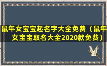 鼠年女宝宝起名字大全免费（鼠年女宝宝取名大全2020款免费）